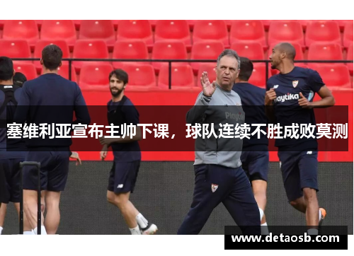塞维利亚宣布主帅下课，球队连续不胜成败莫测
