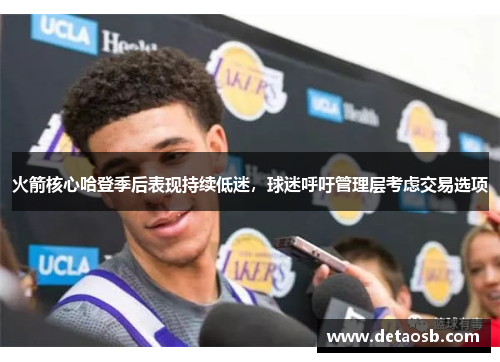 火箭核心哈登季后表现持续低迷，球迷呼吁管理层考虑交易选项