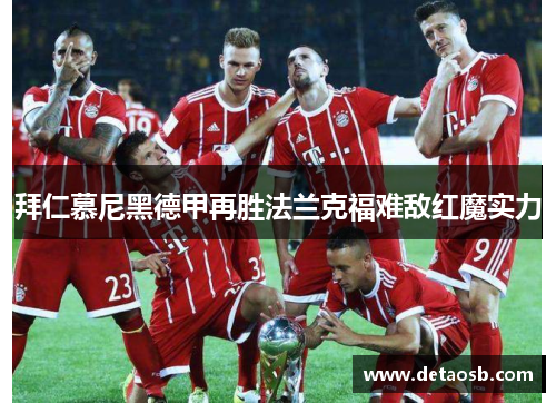 拜仁慕尼黑德甲再胜法兰克福难敌红魔实力