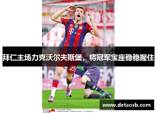 拜仁主场力克沃尔夫斯堡，将冠军宝座稳稳握住