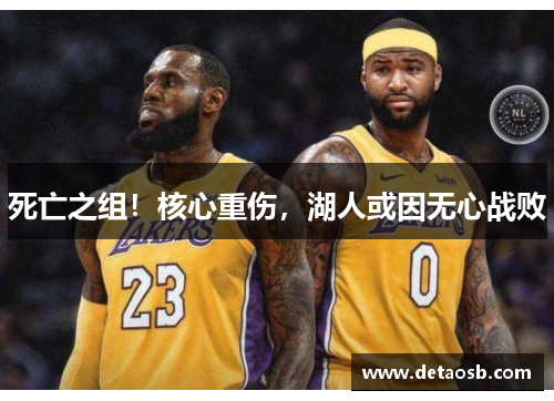 死亡之组！核心重伤，湖人或因无心战败