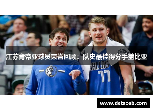 江苏肯帝亚球员荣誉回顾：队史最佳得分手盖比亚