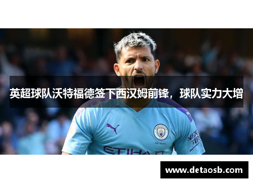 英超球队沃特福德签下西汉姆前锋，球队实力大增