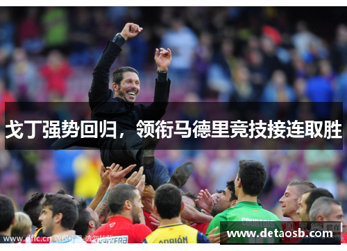 戈丁强势回归，领衔马德里竞技接连取胜