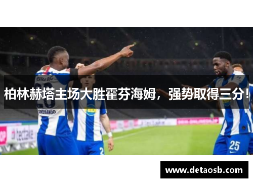 柏林赫塔主场大胜霍芬海姆，强势取得三分！