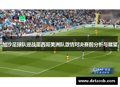 加沙足球队迎战墨西哥美洲队激情对决赛前分析与展望
