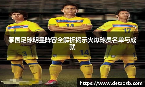 泰国足球明星阵容全解析揭示火爆球员名单与成就